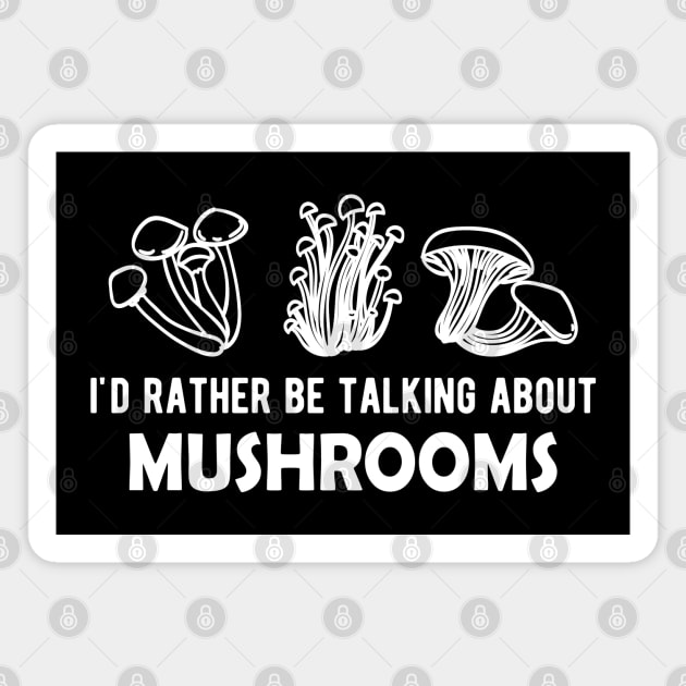 Mushroom - I'd rather be talking about mushrooms Magnet by KC Happy Shop